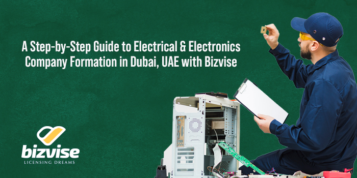 a-step-by-step-guide-to-electrical-and-electronics-company-formation-in-dubai-uae